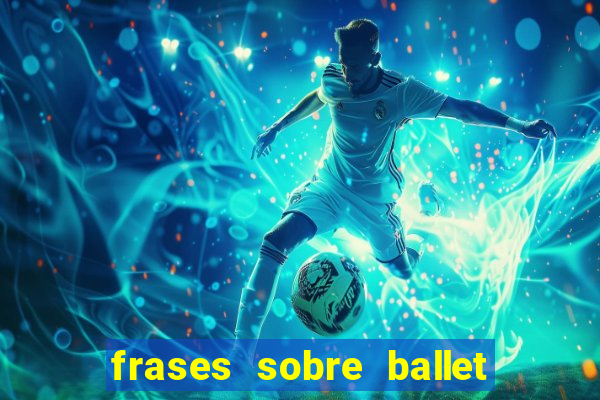 frases sobre ballet ana botafogo